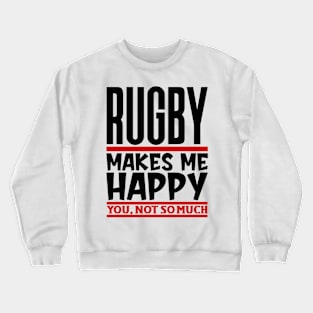 Rugby Makes Me Happy, You, Not So Much Crewneck Sweatshirt